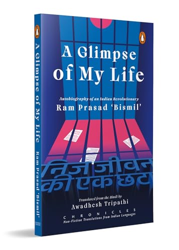 A Glimpse Of My Life: Autobiography Of An Indian Revolutionary Ram Prasad ‘Bismil’