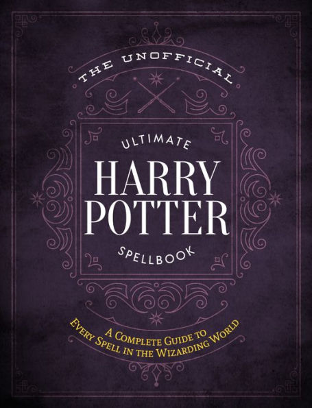 The Unofficial Ultimate Harry Potter Spellbook: A Complete Reference Guide to Every Spell in the Wiz