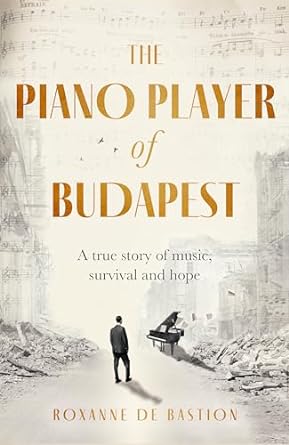 The Piano Player of Budapest: A True Story of Holocaust Survival, Music and Hope