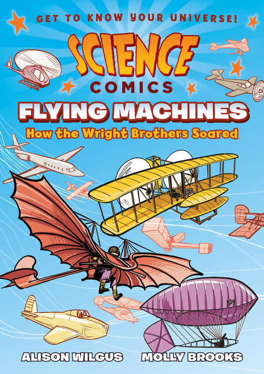 Flying Machines: How the Wright Brothers Soared : Science Comics