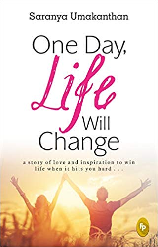 One Day, Life Will Change: A story of love and inspiration to win life when it hits you hard . . .