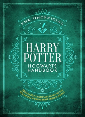 The Unofficial Harry Potter Hogwarts Handbook: MuggleNet's Complete Guide to the Wizarding World's M